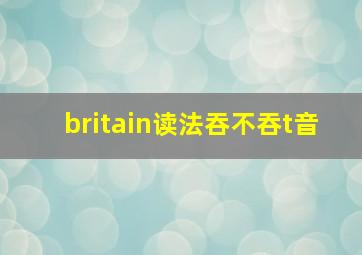 britain读法吞不吞t音