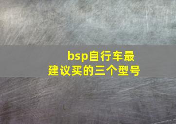 bsp自行车最建议买的三个型号