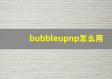 bubbleupnp怎么用