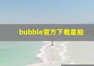 bubble官方下载星船