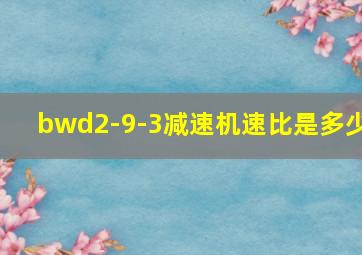 bwd2-9-3减速机速比是多少