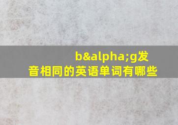 bαg发音相同的英语单词有哪些