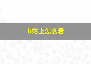 b站上怎么看