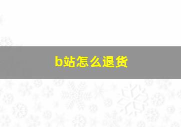 b站怎么退货