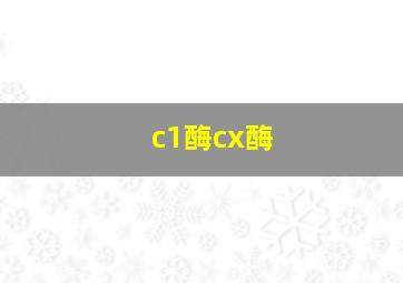 c1酶cx酶