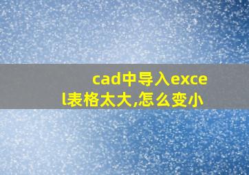 cad中导入excel表格太大,怎么变小