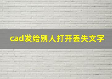 cad发给别人打开丢失文字