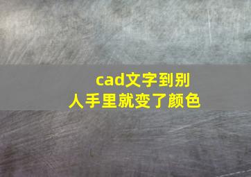 cad文字到别人手里就变了颜色