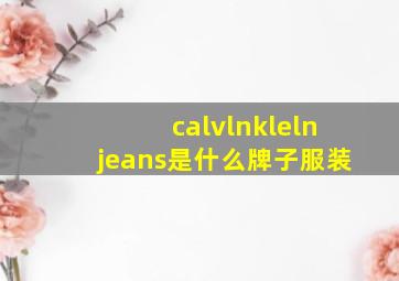 calvlnklelnjeans是什么牌子服装