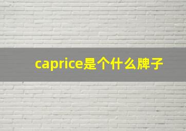 caprice是个什么牌子