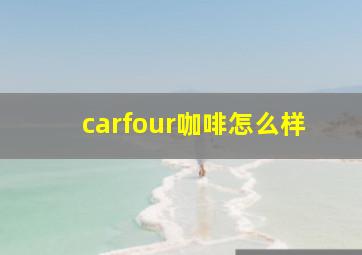 carfour咖啡怎么样