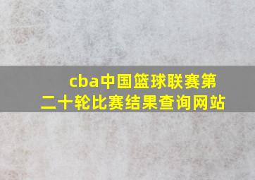 cba中国篮球联赛第二十轮比赛结果查询网站