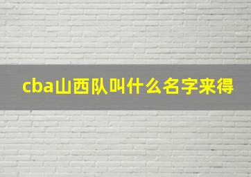 cba山西队叫什么名字来得