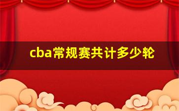 cba常规赛共计多少轮