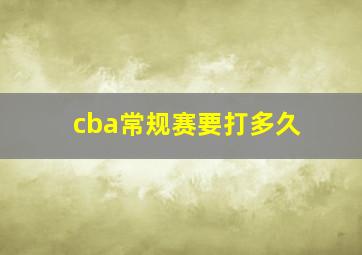 cba常规赛要打多久