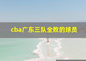 cba广东三队全败的球员