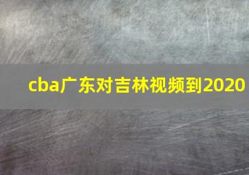 cba广东对吉林视频到2020