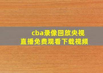 cba录像回放央视直播免费观看下载视频