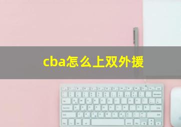 cba怎么上双外援