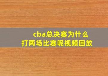 cba总决赛为什么打两场比赛呢视频回放