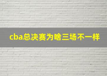 cba总决赛为啥三场不一样