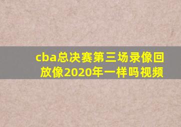 cba总决赛第三场录像回放像2020年一样吗视频