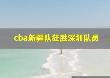 cba新疆队狂胜深圳队员