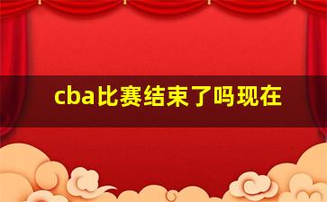 cba比赛结束了吗现在