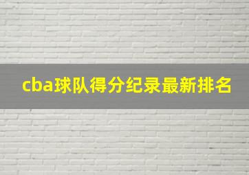 cba球队得分纪录最新排名