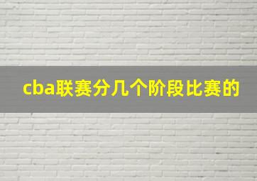 cba联赛分几个阶段比赛的