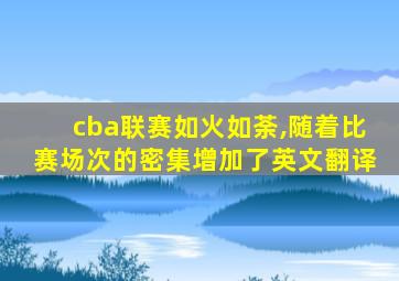 cba联赛如火如荼,随着比赛场次的密集增加了英文翻译