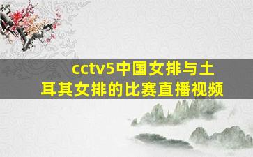 cctv5中国女排与土耳其女排的比赛直播视频