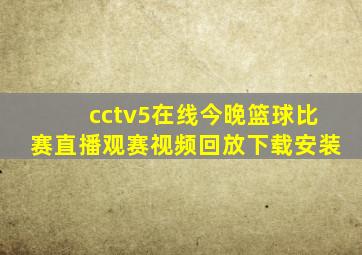 cctv5在线今晚篮球比赛直播观赛视频回放下载安装