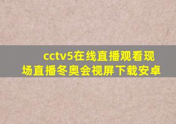 cctv5在线直播观看现场直播冬奥会视屏下载安卓