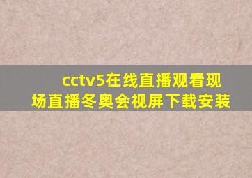 cctv5在线直播观看现场直播冬奥会视屏下载安装