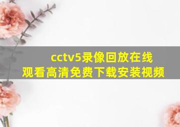 cctv5录像回放在线观看高清免费下载安装视频