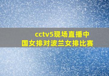 cctv5现场直播中国女排对波兰女排比赛