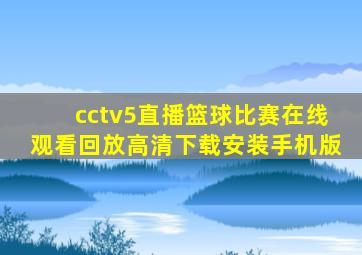 cctv5直播篮球比赛在线观看回放高清下载安装手机版