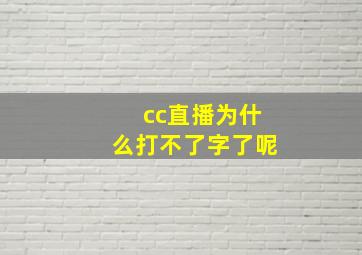 cc直播为什么打不了字了呢