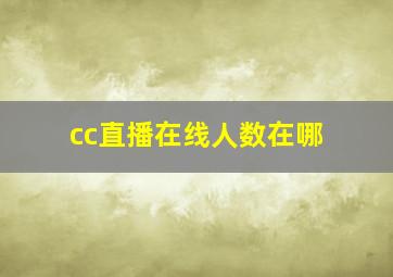 cc直播在线人数在哪