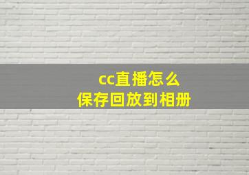 cc直播怎么保存回放到相册