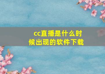 cc直播是什么时候出现的软件下载