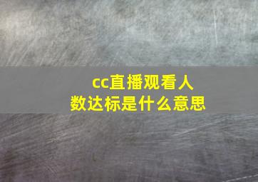 cc直播观看人数达标是什么意思