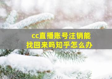 cc直播账号注销能找回来吗知乎怎么办