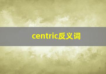 centric反义词