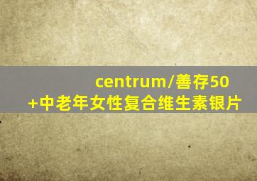 centrum/善存50+中老年女性复合维生素银片