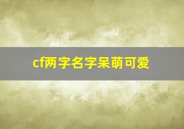 cf两字名字呆萌可爱