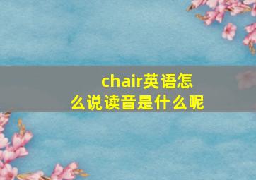 chair英语怎么说读音是什么呢