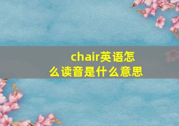 chair英语怎么读音是什么意思