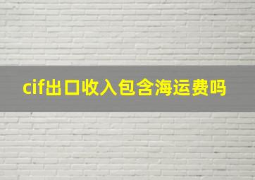 cif出口收入包含海运费吗